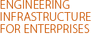 Engineering infrastructure for enterprises